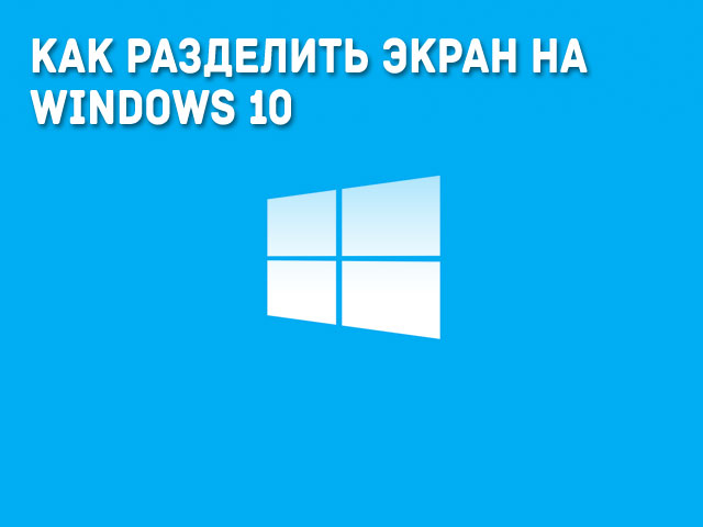 Как на Windows 10 разделить экран