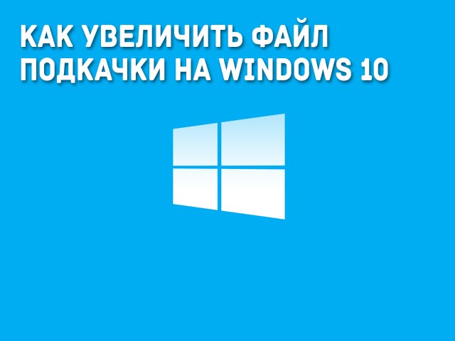 Как увеличить файл подкачки на Windows 10